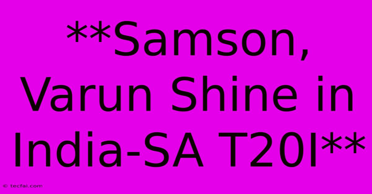 **Samson, Varun Shine In India-SA T20I**