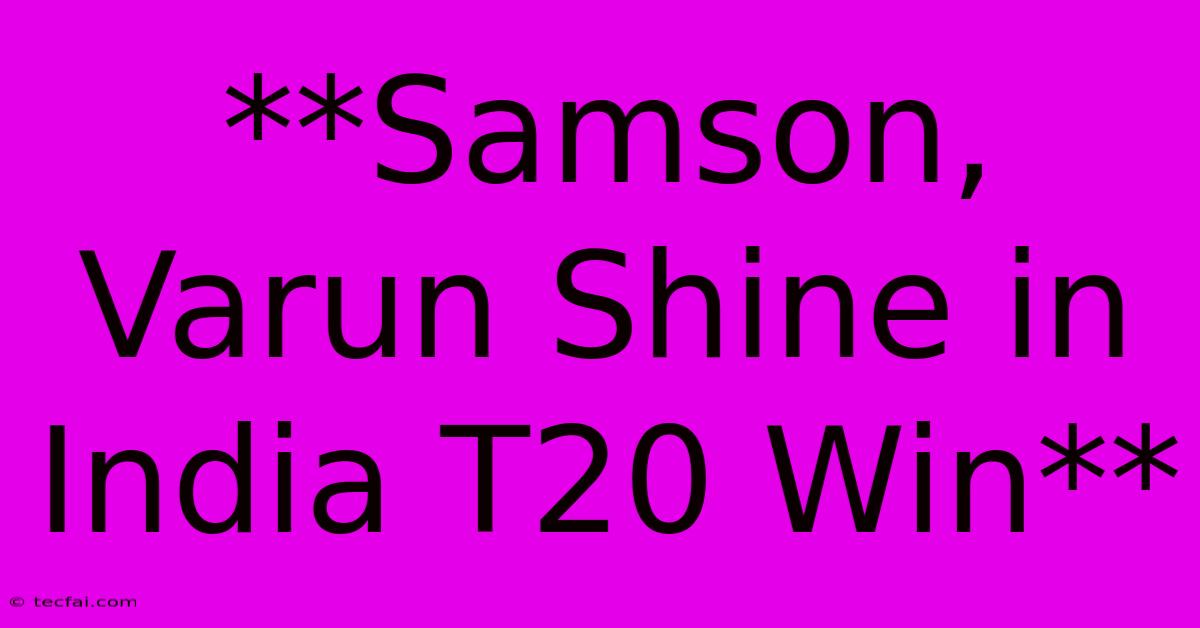 **Samson, Varun Shine In India T20 Win**