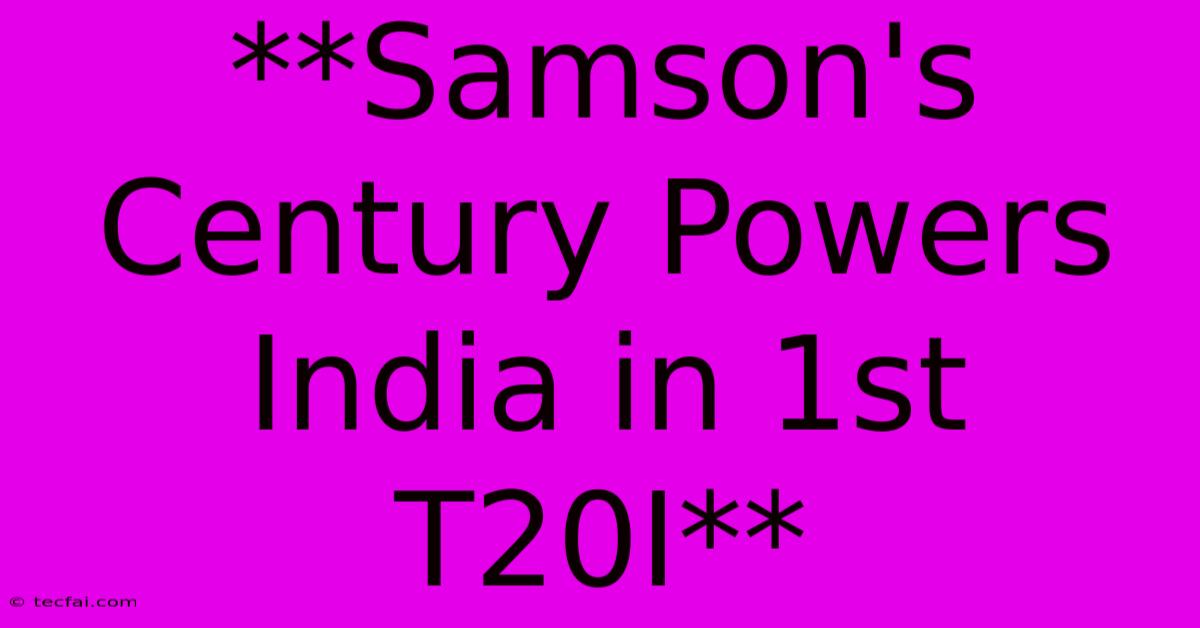 **Samson's Century Powers India In 1st T20I**