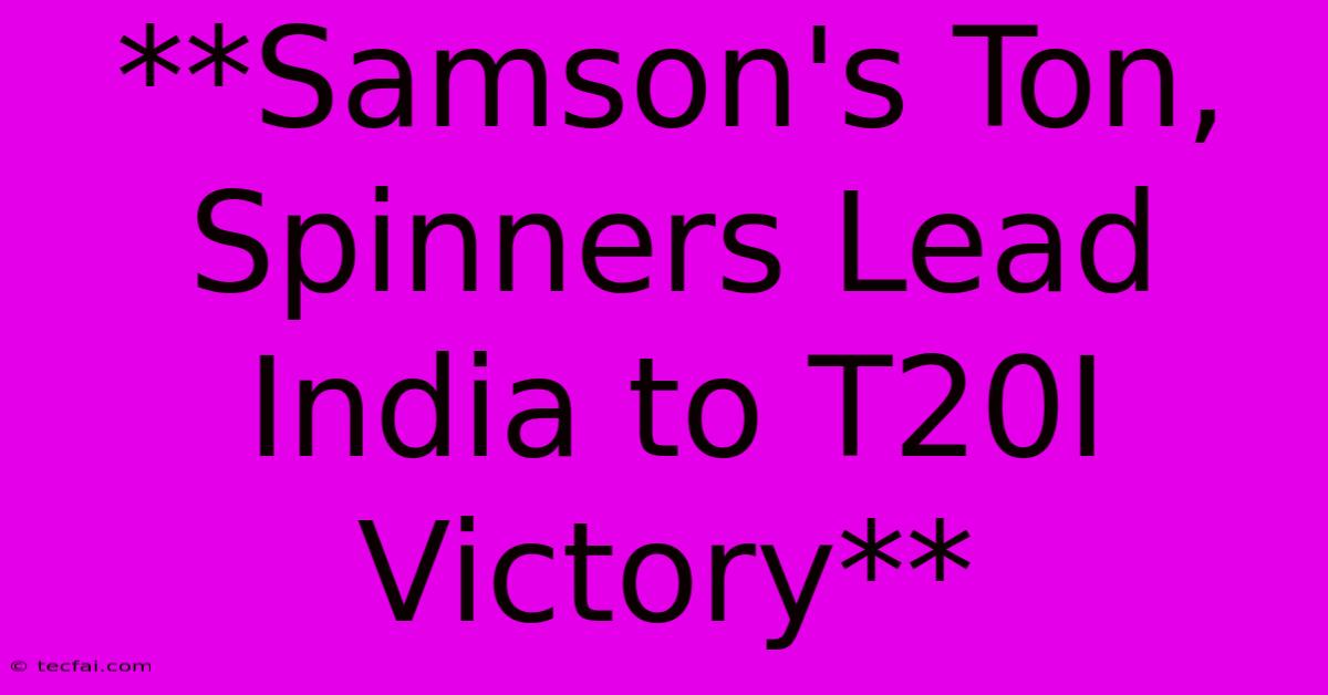 **Samson's Ton, Spinners Lead India To T20I Victory**