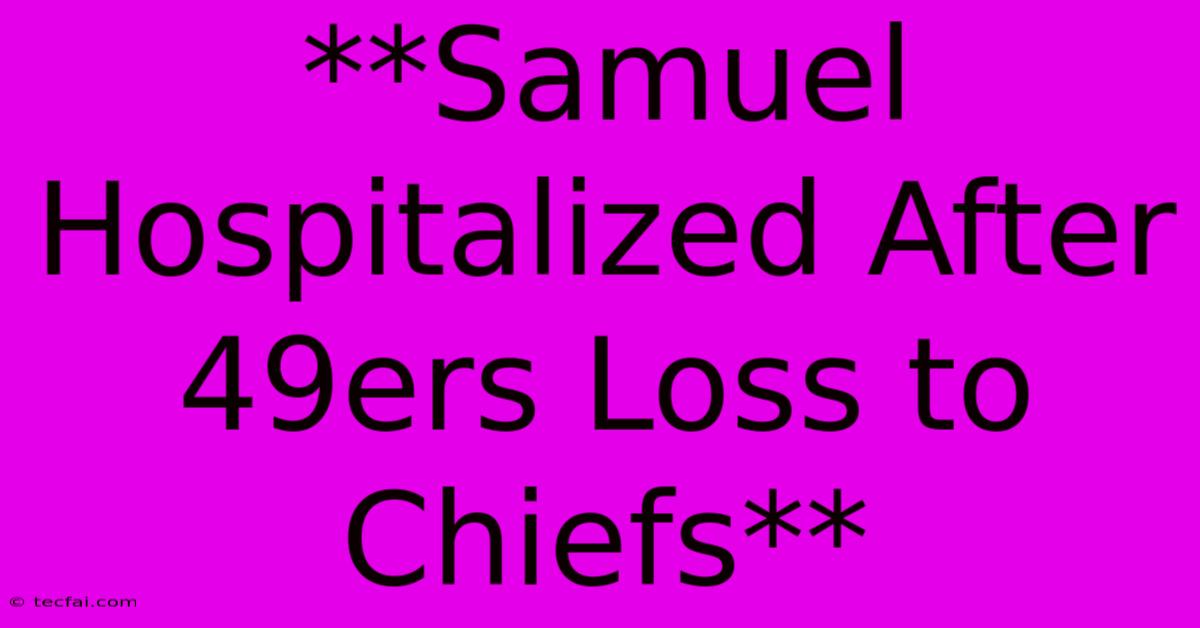 **Samuel Hospitalized After 49ers Loss To Chiefs**