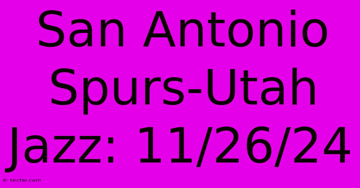 San Antonio Spurs-Utah Jazz: 11/26/24