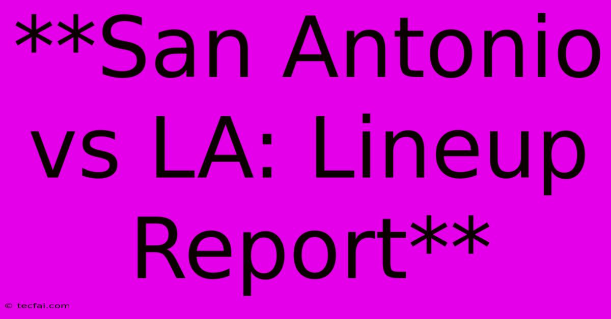 **San Antonio Vs LA: Lineup Report**