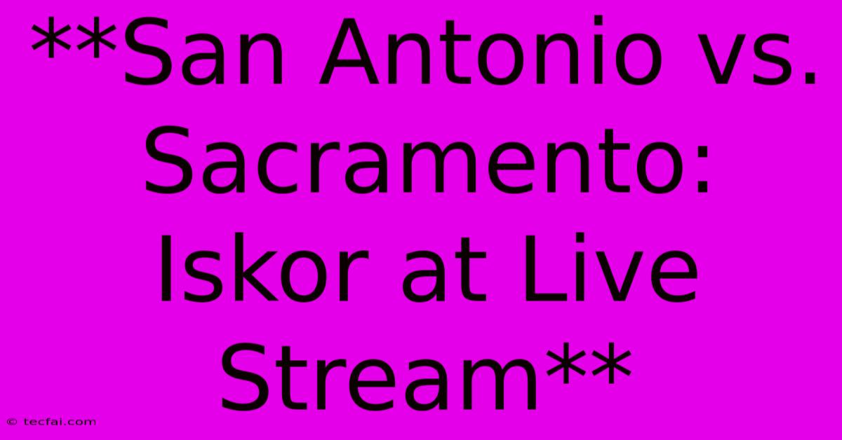 **San Antonio Vs. Sacramento: Iskor At Live Stream** 