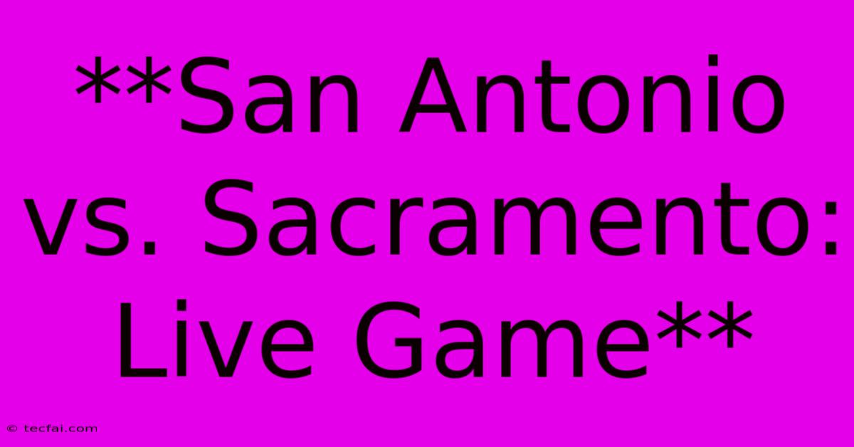 **San Antonio Vs. Sacramento: Live Game**