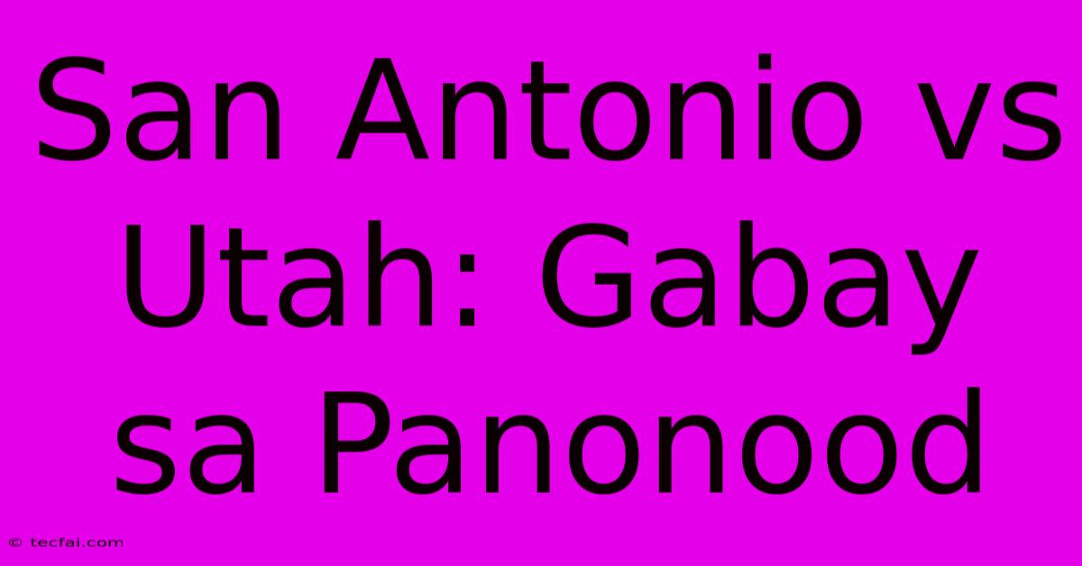 San Antonio Vs Utah: Gabay Sa Panonood