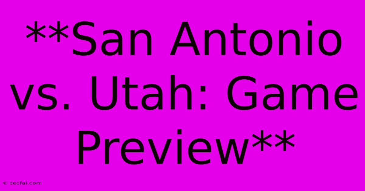 **San Antonio Vs. Utah: Game Preview**