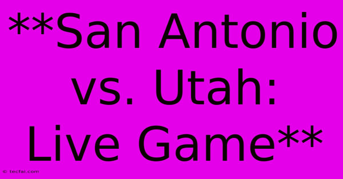 **San Antonio Vs. Utah:  Live Game**