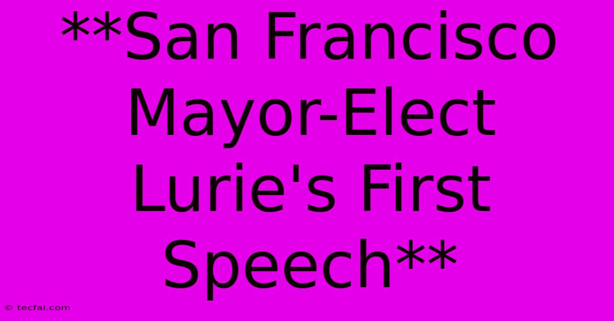 **San Francisco Mayor-Elect Lurie's First Speech**