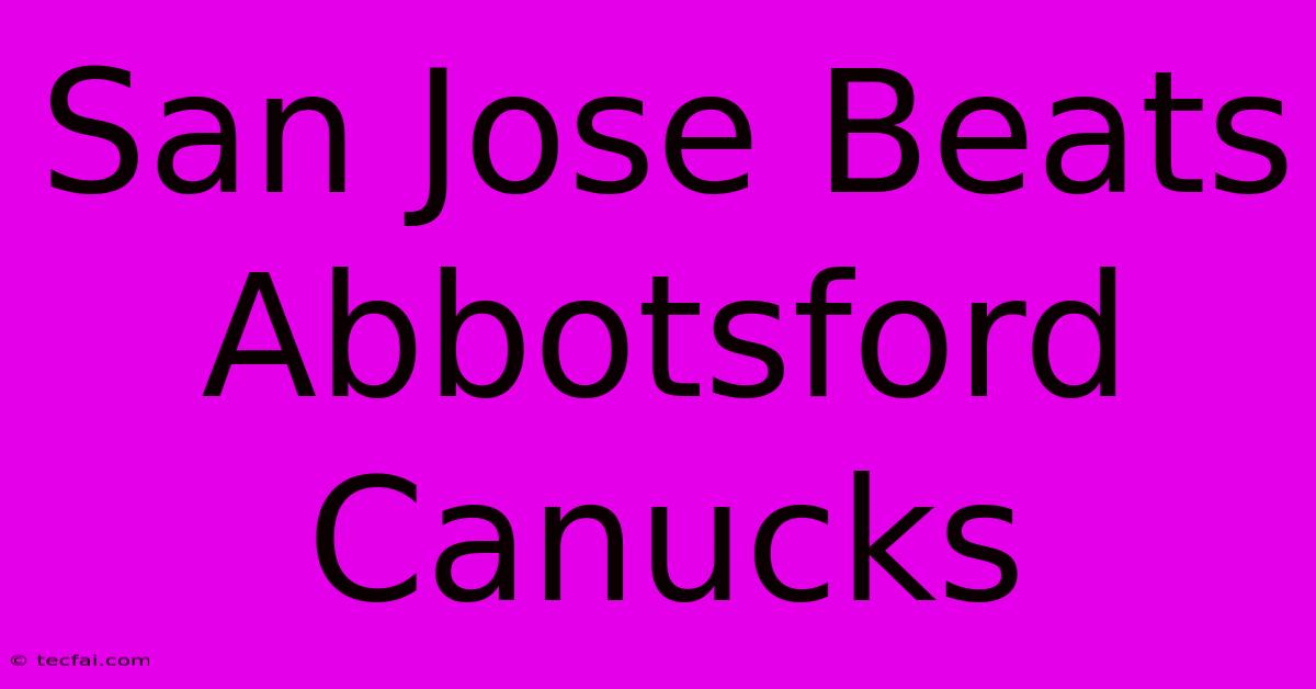 San Jose Beats Abbotsford Canucks