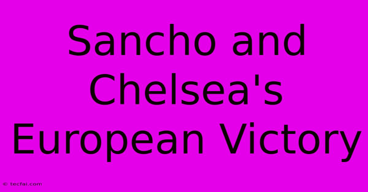 Sancho And Chelsea's European Victory