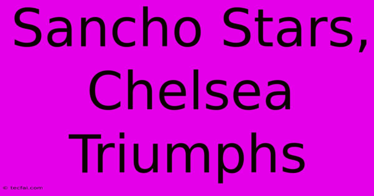 Sancho Stars, Chelsea Triumphs