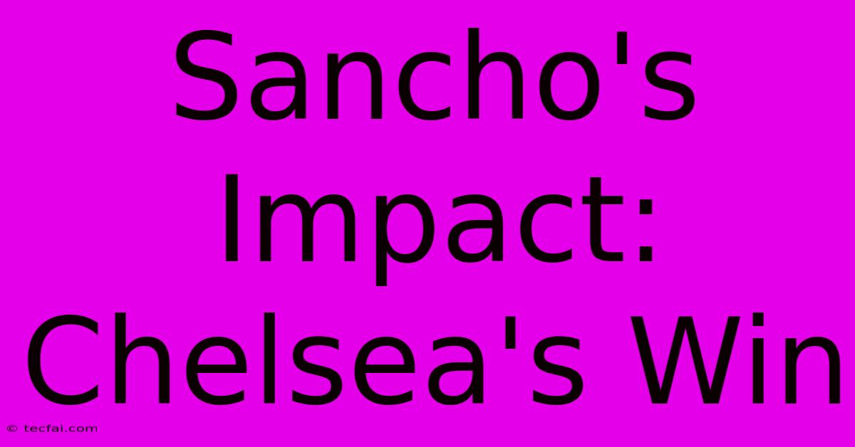 Sancho's Impact: Chelsea's Win