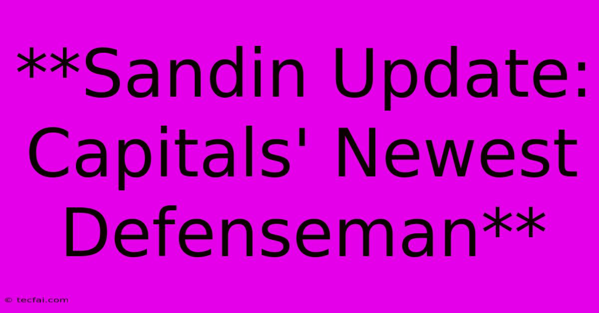 **Sandin Update: Capitals' Newest Defenseman**