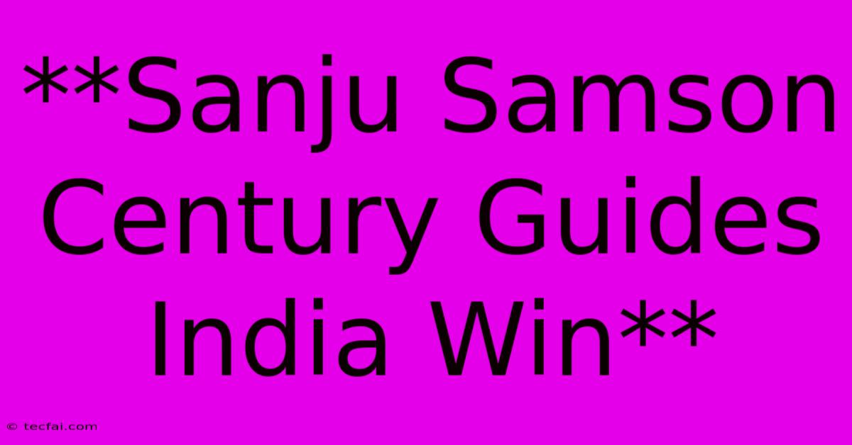 **Sanju Samson Century Guides India Win**