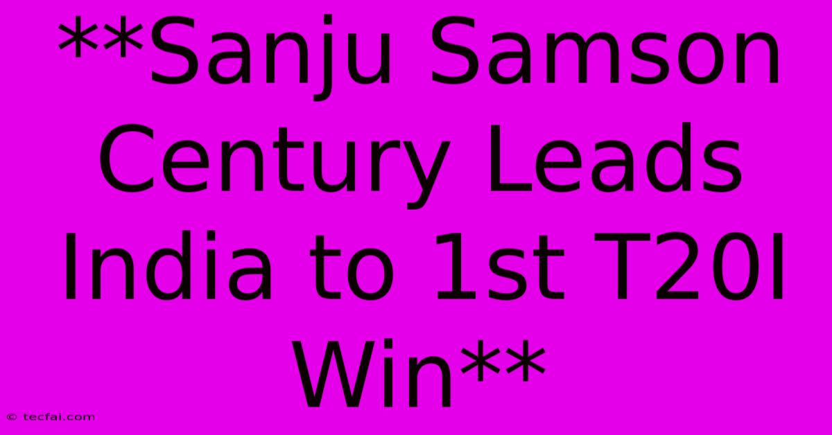 **Sanju Samson Century Leads India To 1st T20I Win**