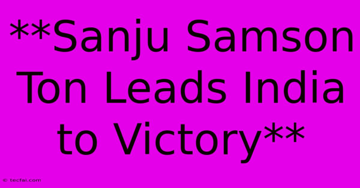 **Sanju Samson Ton Leads India To Victory**