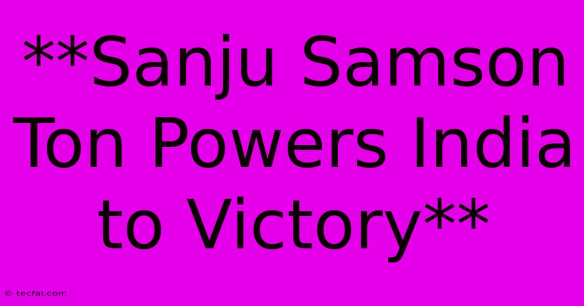 **Sanju Samson Ton Powers India To Victory** 