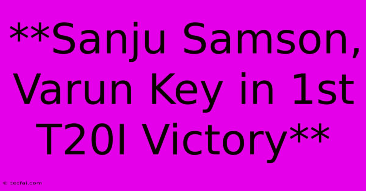 **Sanju Samson, Varun Key In 1st T20I Victory** 