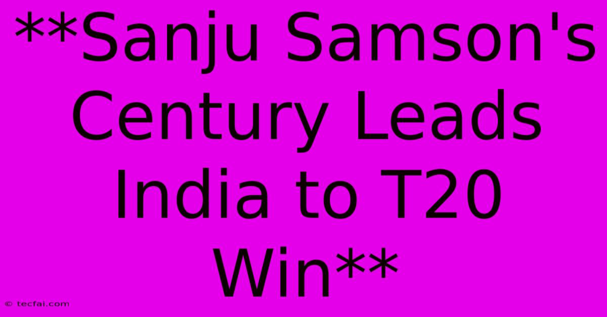 **Sanju Samson's Century Leads India To T20 Win**