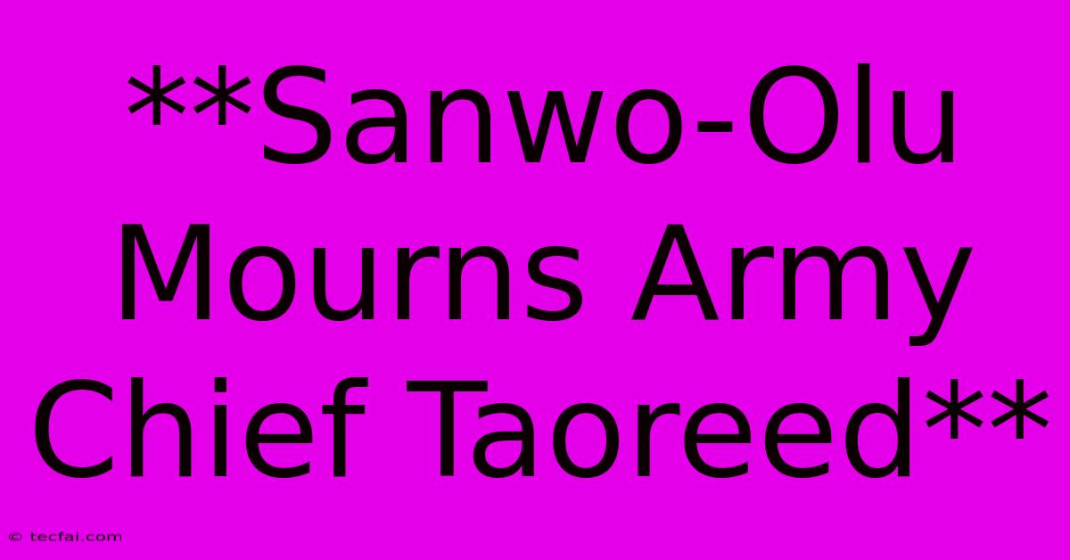 **Sanwo-Olu Mourns Army Chief Taoreed**