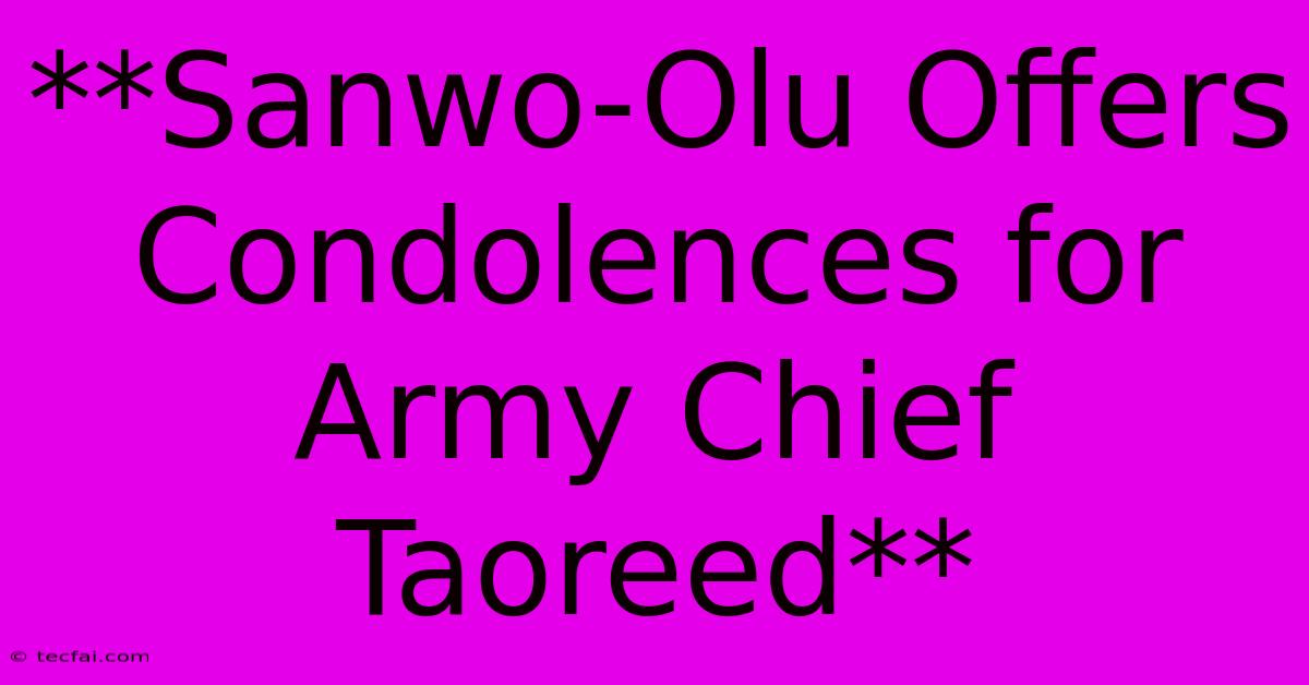 **Sanwo-Olu Offers Condolences For Army Chief Taoreed** 