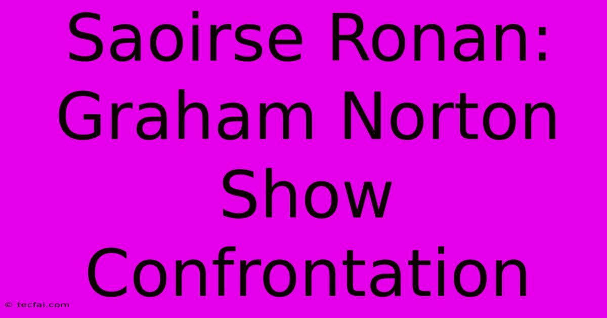 Saoirse Ronan: Graham Norton Show Confrontation