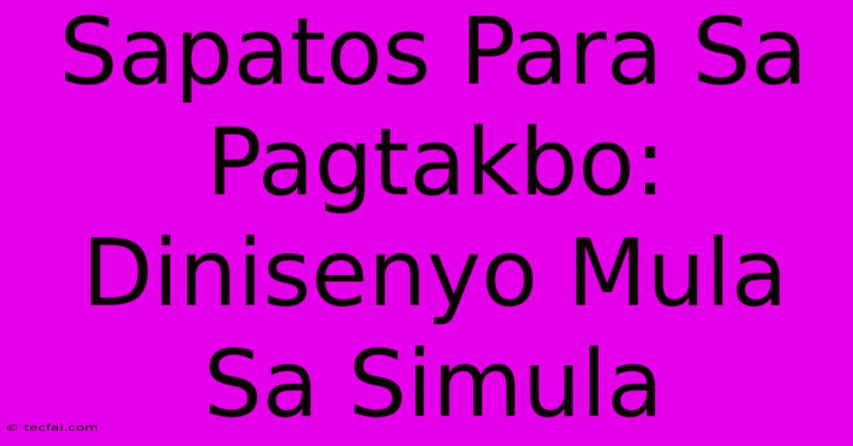 Sapatos Para Sa Pagtakbo: Dinisenyo Mula Sa Simula