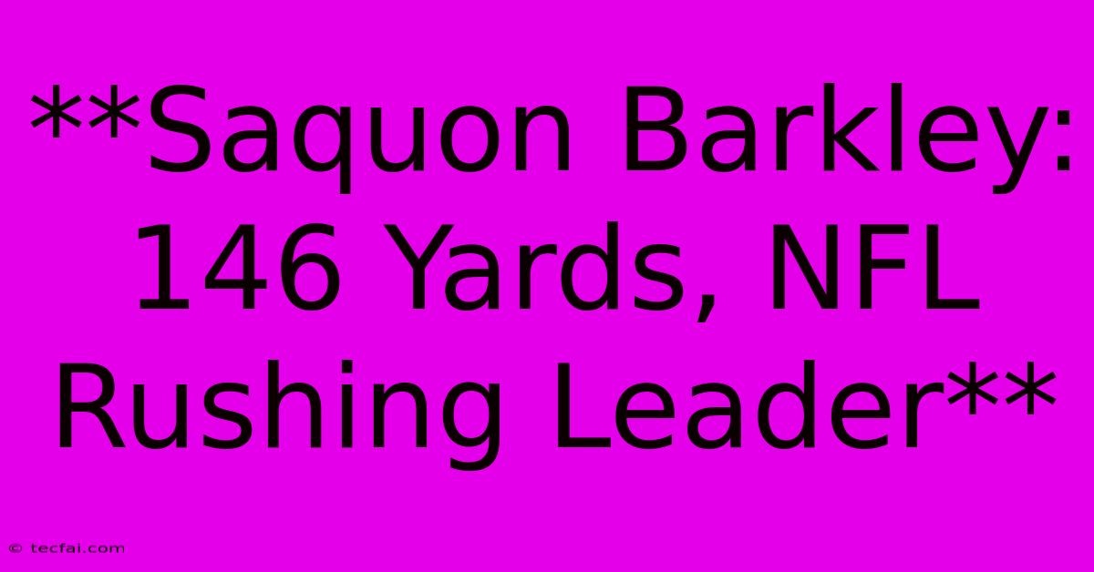 **Saquon Barkley: 146 Yards, NFL Rushing Leader**