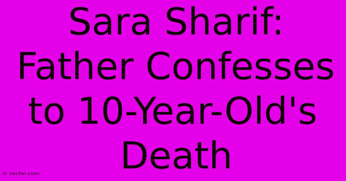 Sara Sharif: Father Confesses To 10-Year-Old's Death