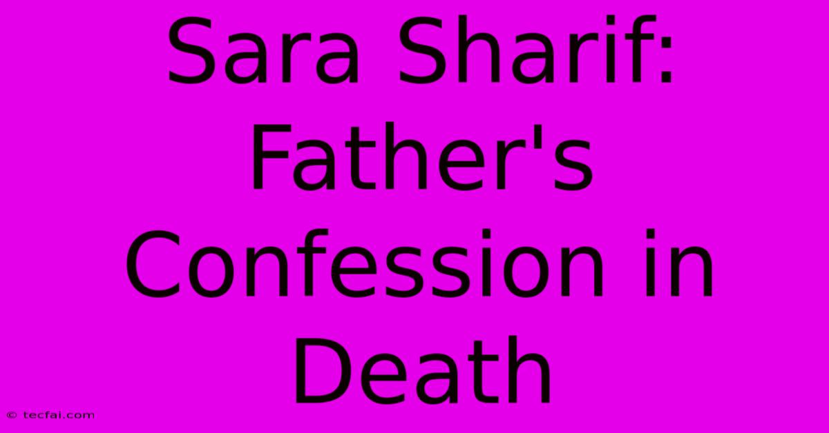 Sara Sharif: Father's Confession In Death 