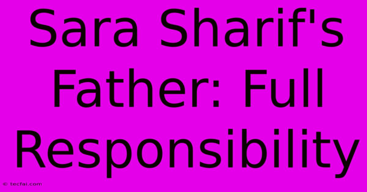 Sara Sharif's Father: Full Responsibility