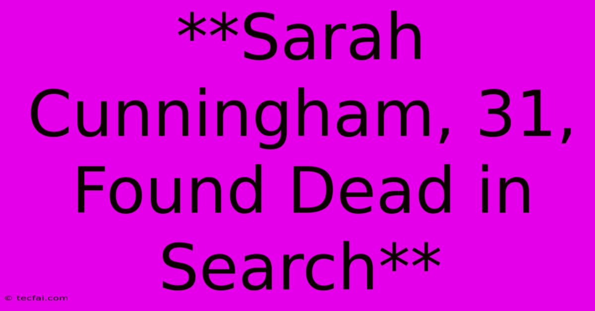 **Sarah Cunningham, 31, Found Dead In Search**