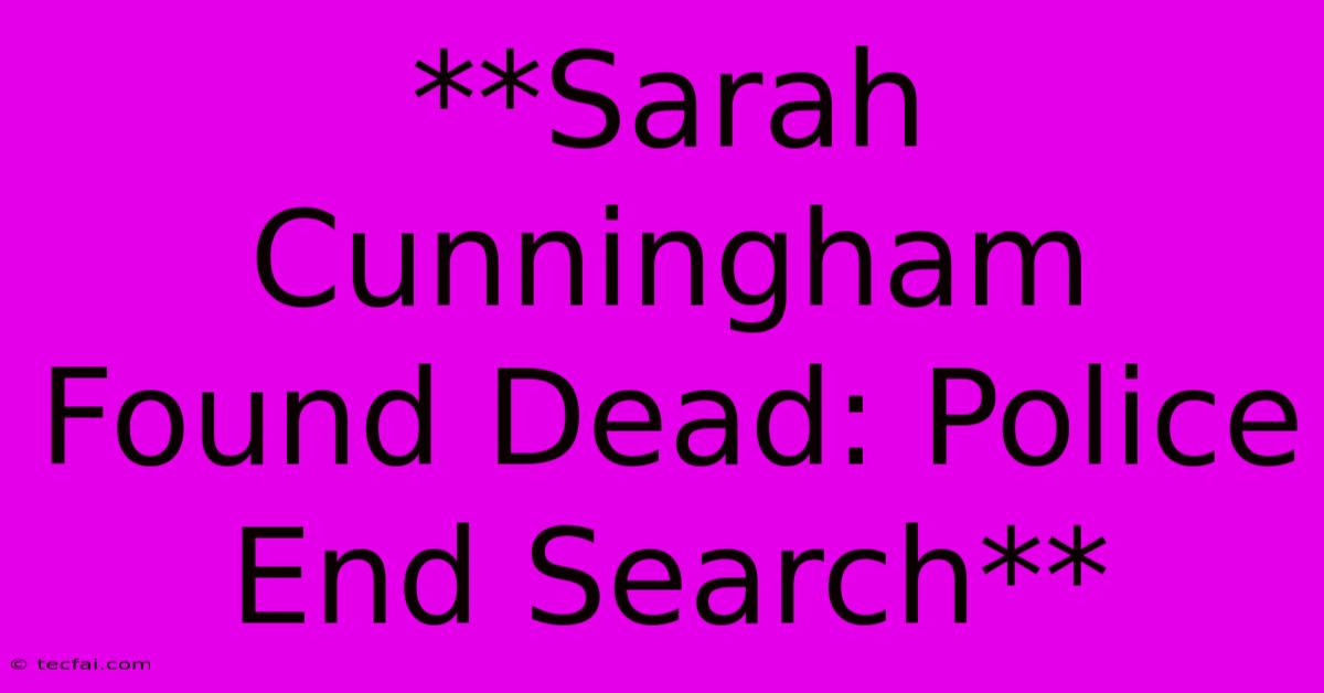 **Sarah Cunningham Found Dead: Police End Search**