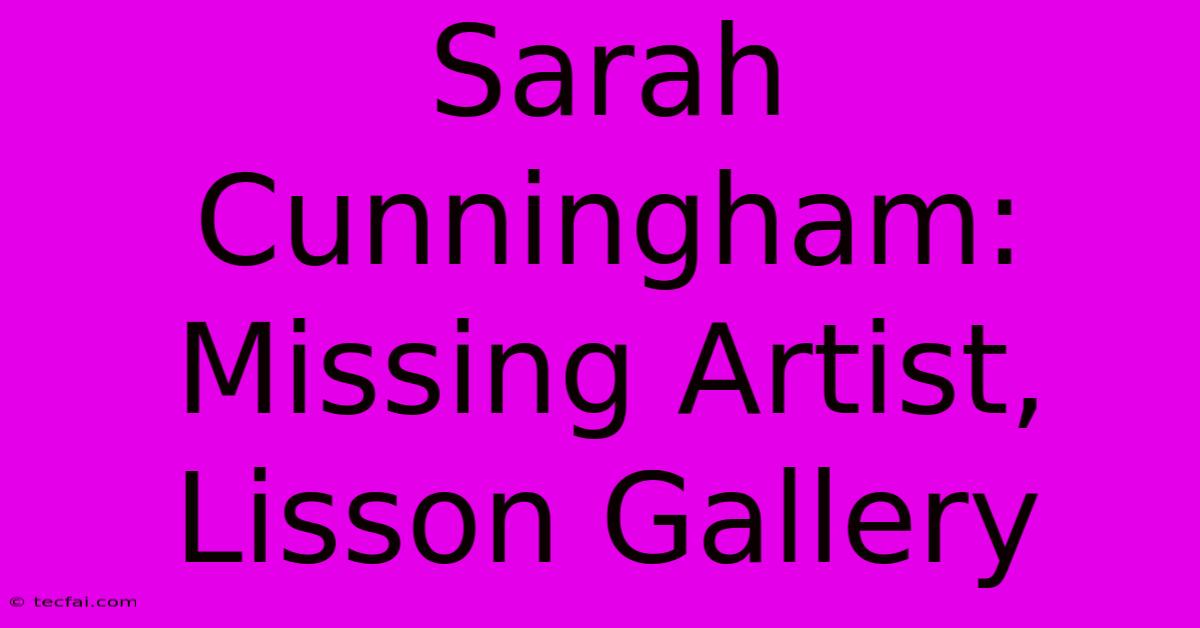 Sarah Cunningham: Missing Artist, Lisson Gallery