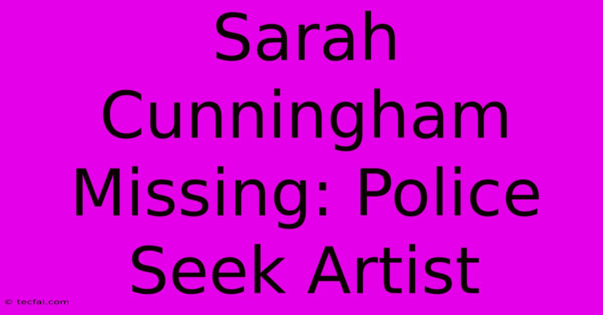 Sarah Cunningham Missing: Police Seek Artist