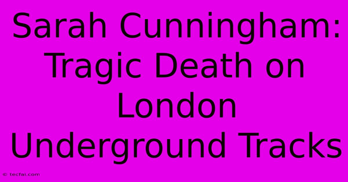 Sarah Cunningham: Tragic Death On London Underground Tracks