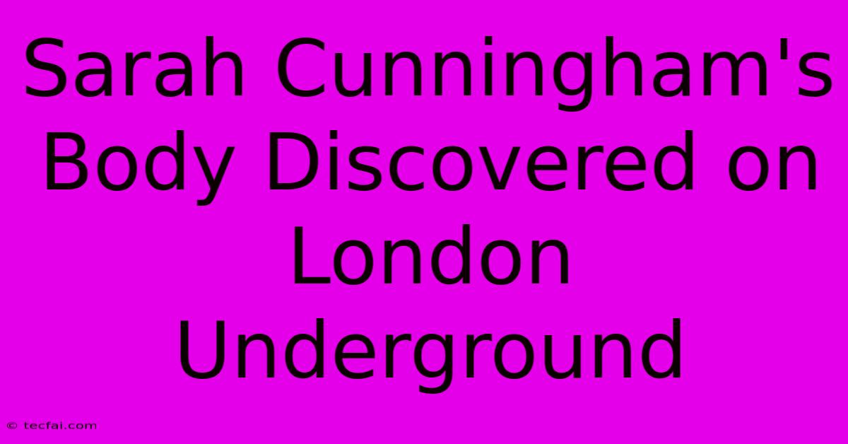 Sarah Cunningham's Body Discovered On London Underground