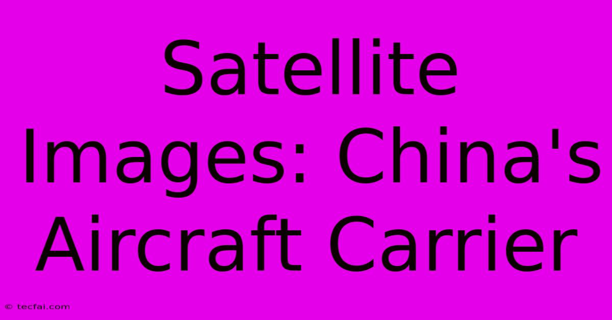 Satellite Images: China's Aircraft Carrier