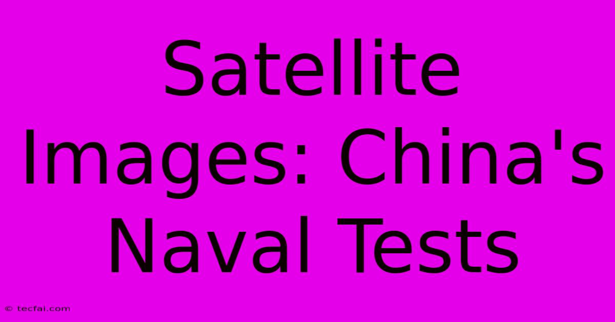 Satellite Images: China's Naval Tests