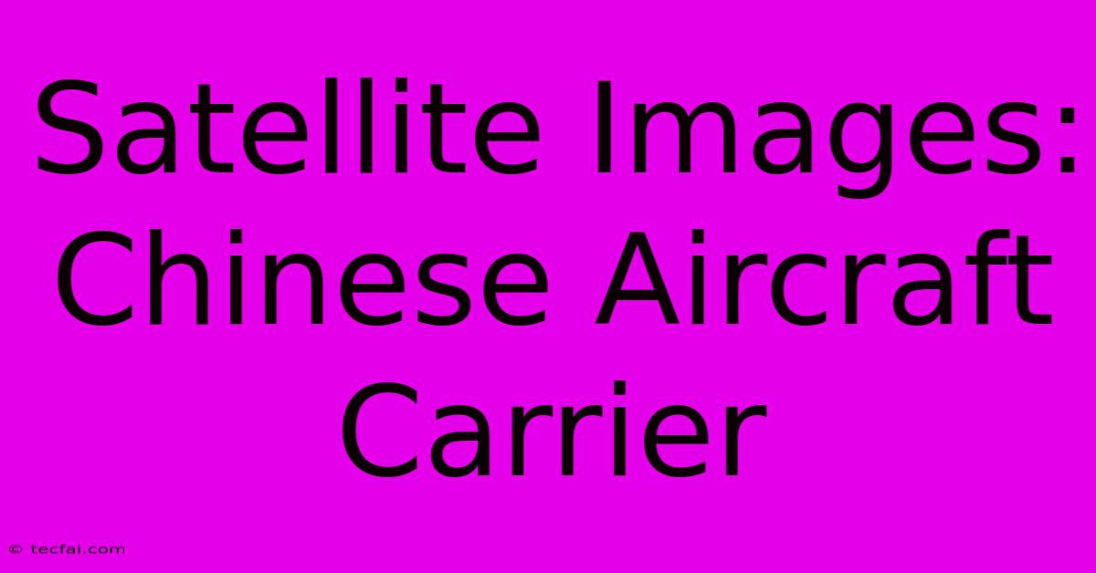 Satellite Images: Chinese Aircraft Carrier