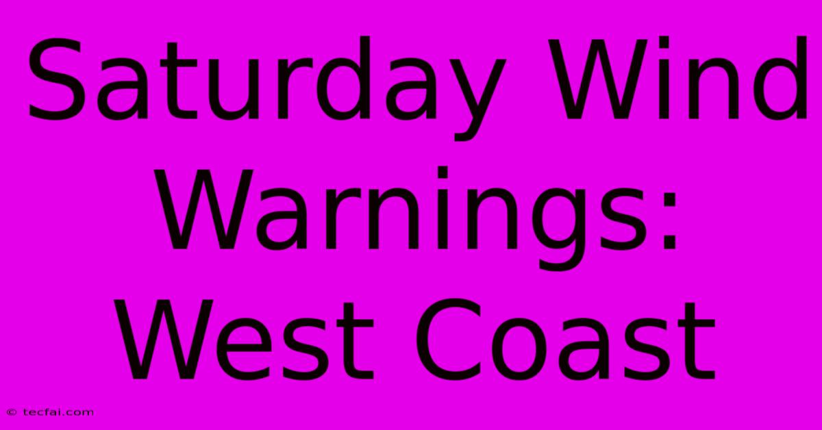 Saturday Wind Warnings: West Coast