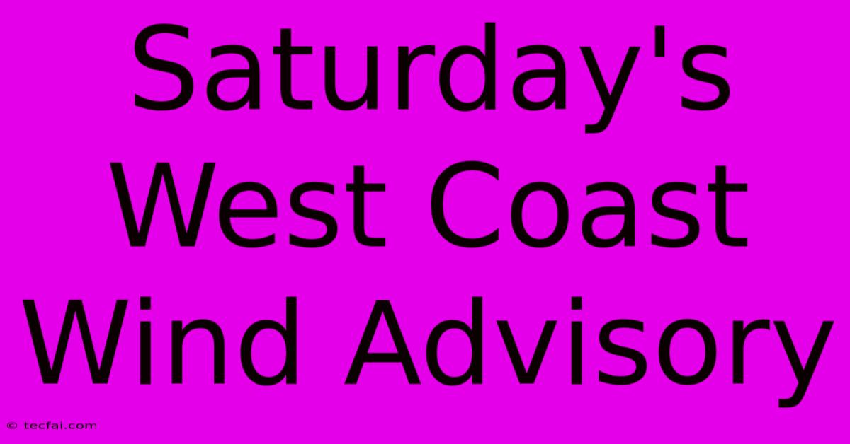 Saturday's West Coast Wind Advisory