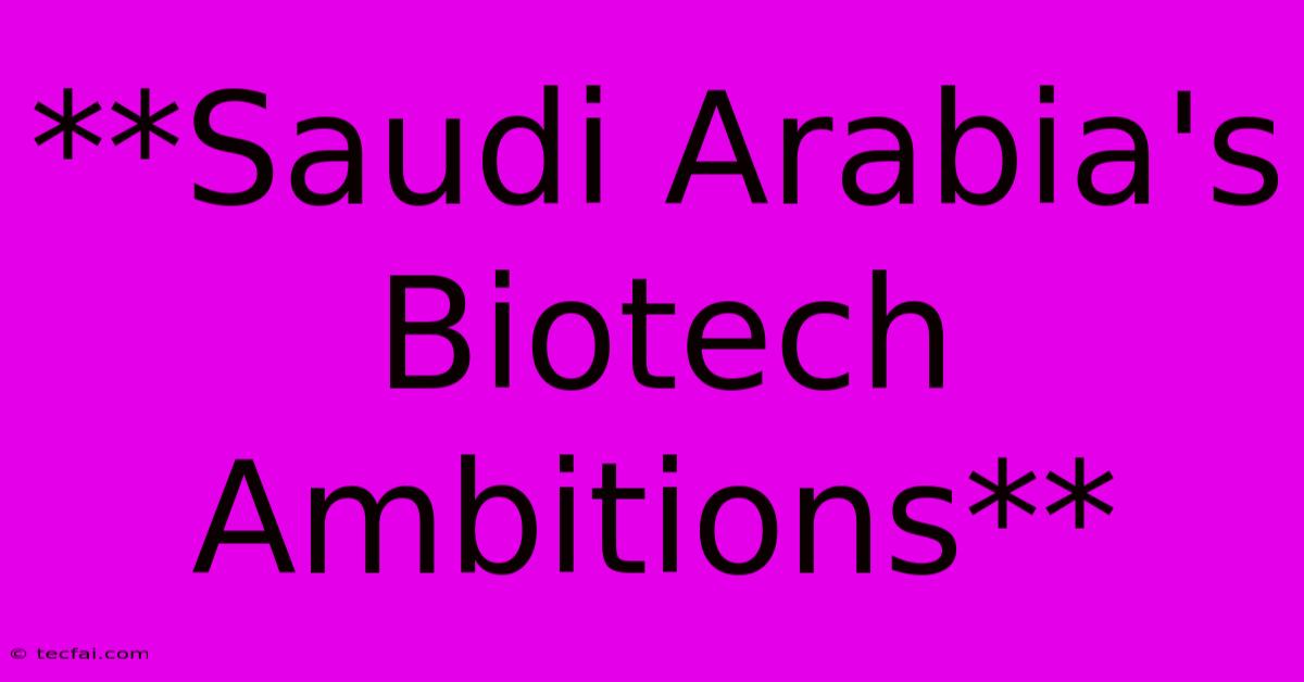 **Saudi Arabia's Biotech Ambitions**