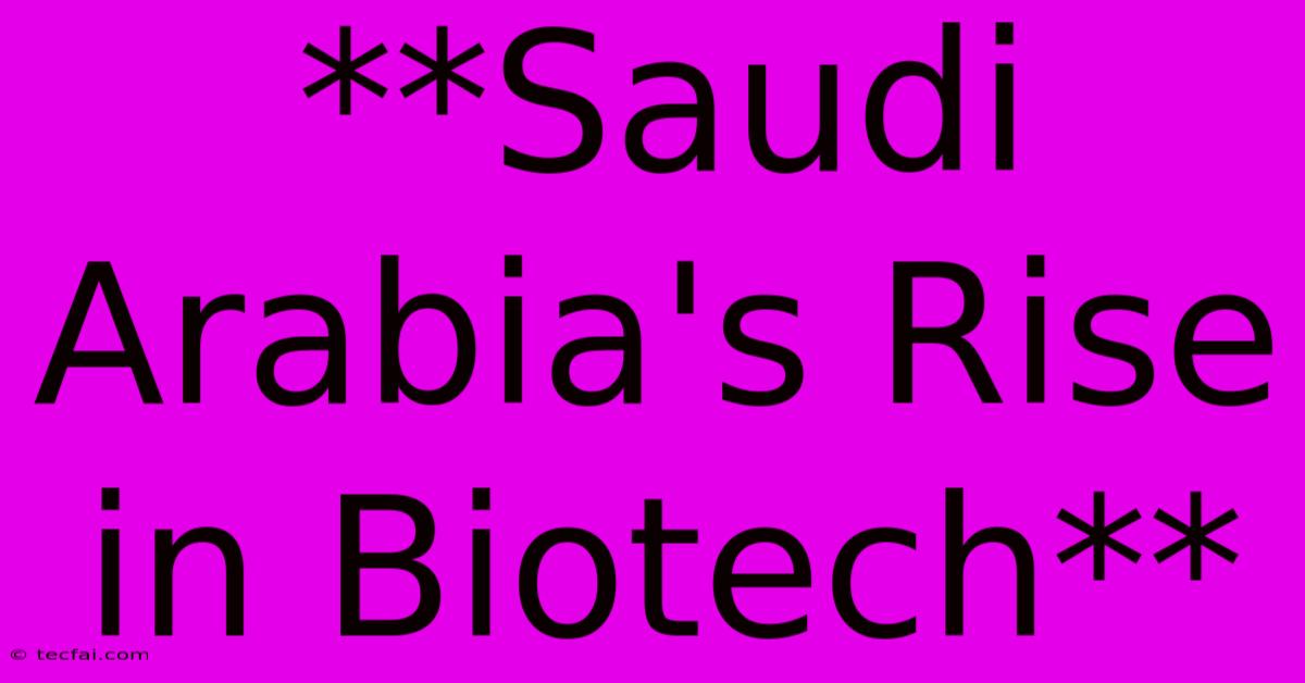 **Saudi Arabia's Rise In Biotech**