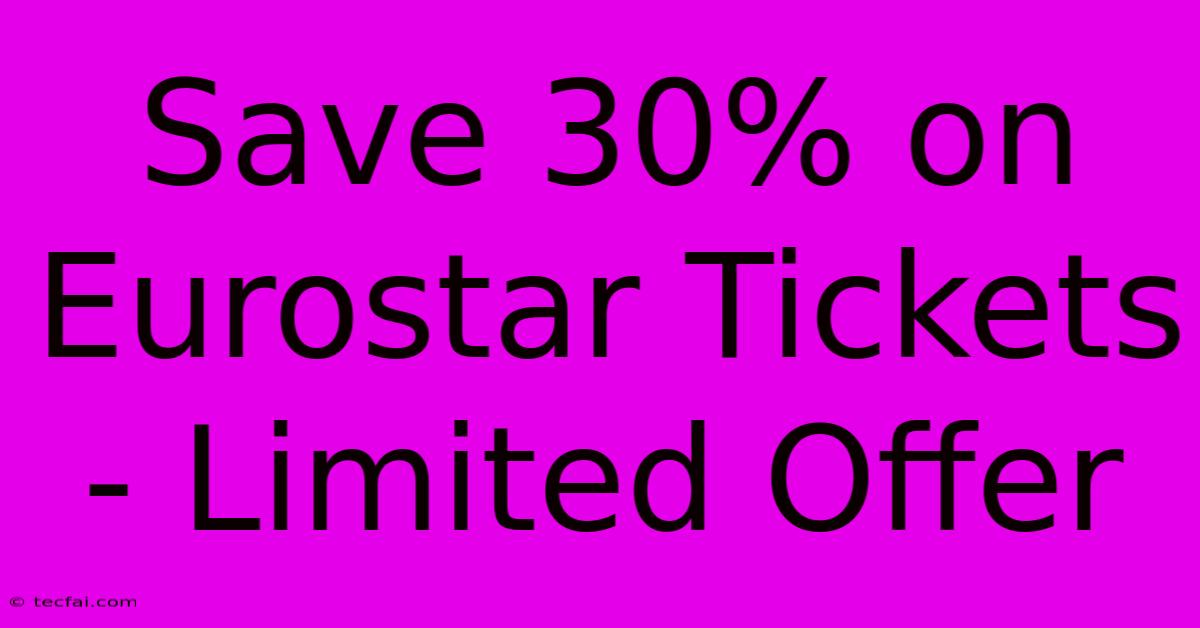 Save 30% On Eurostar Tickets - Limited Offer