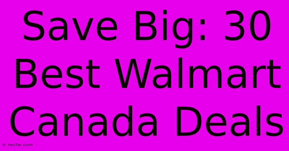 Save Big: 30 Best Walmart Canada Deals