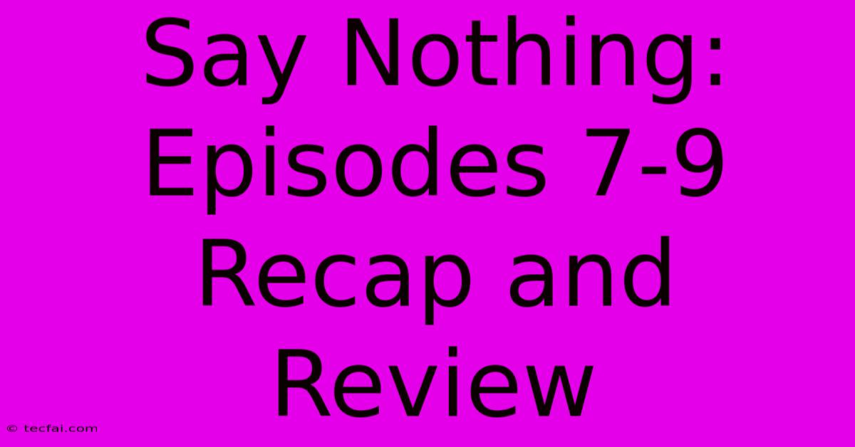 Say Nothing: Episodes 7-9 Recap And Review