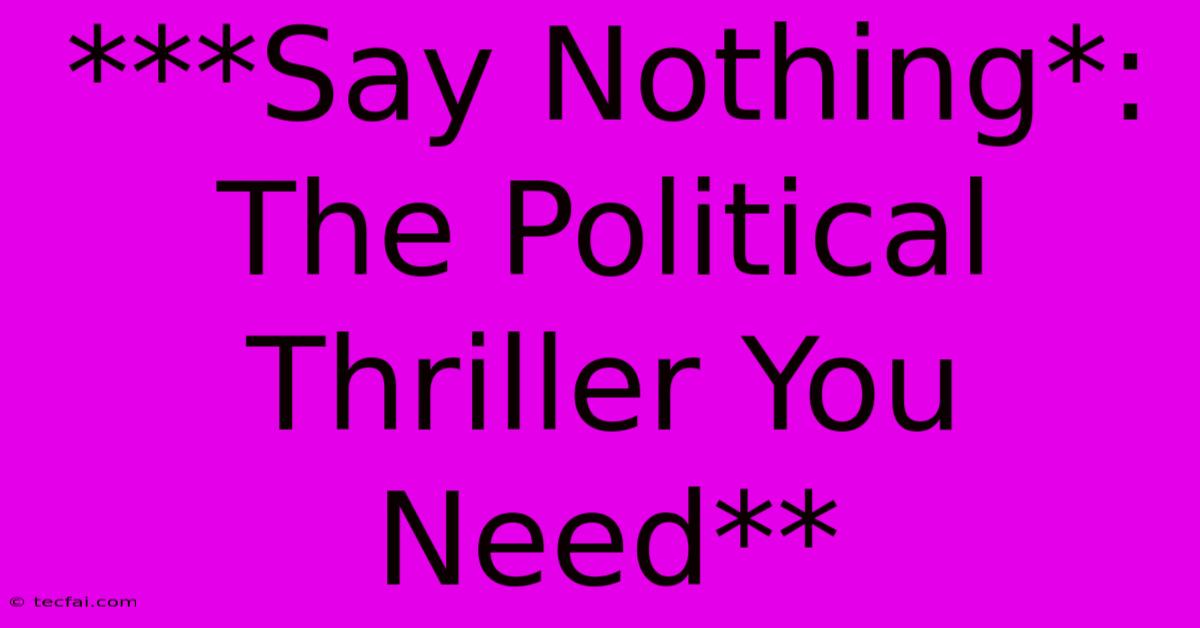 ***Say Nothing*: The Political Thriller You Need** 