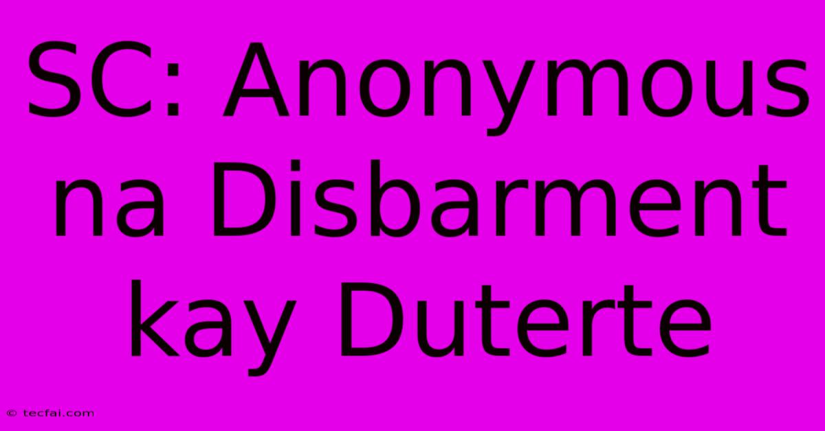 SC: Anonymous Na Disbarment Kay Duterte